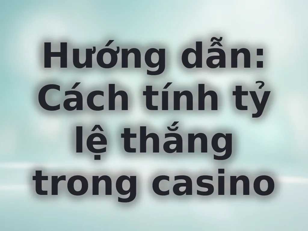 Cách tính tỷ lệ thắng casino